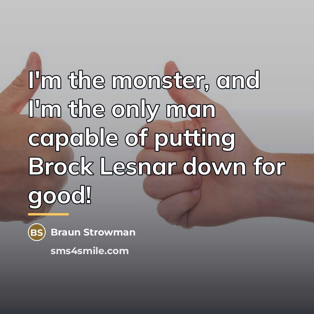 “I'm the monster, and I'm the only man capable of…” quote by Braun Strowman