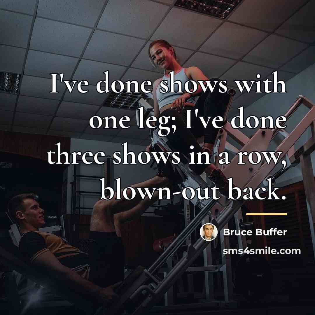 “I've done shows with one leg; I've done three shows…” quote by Bruce Buffer