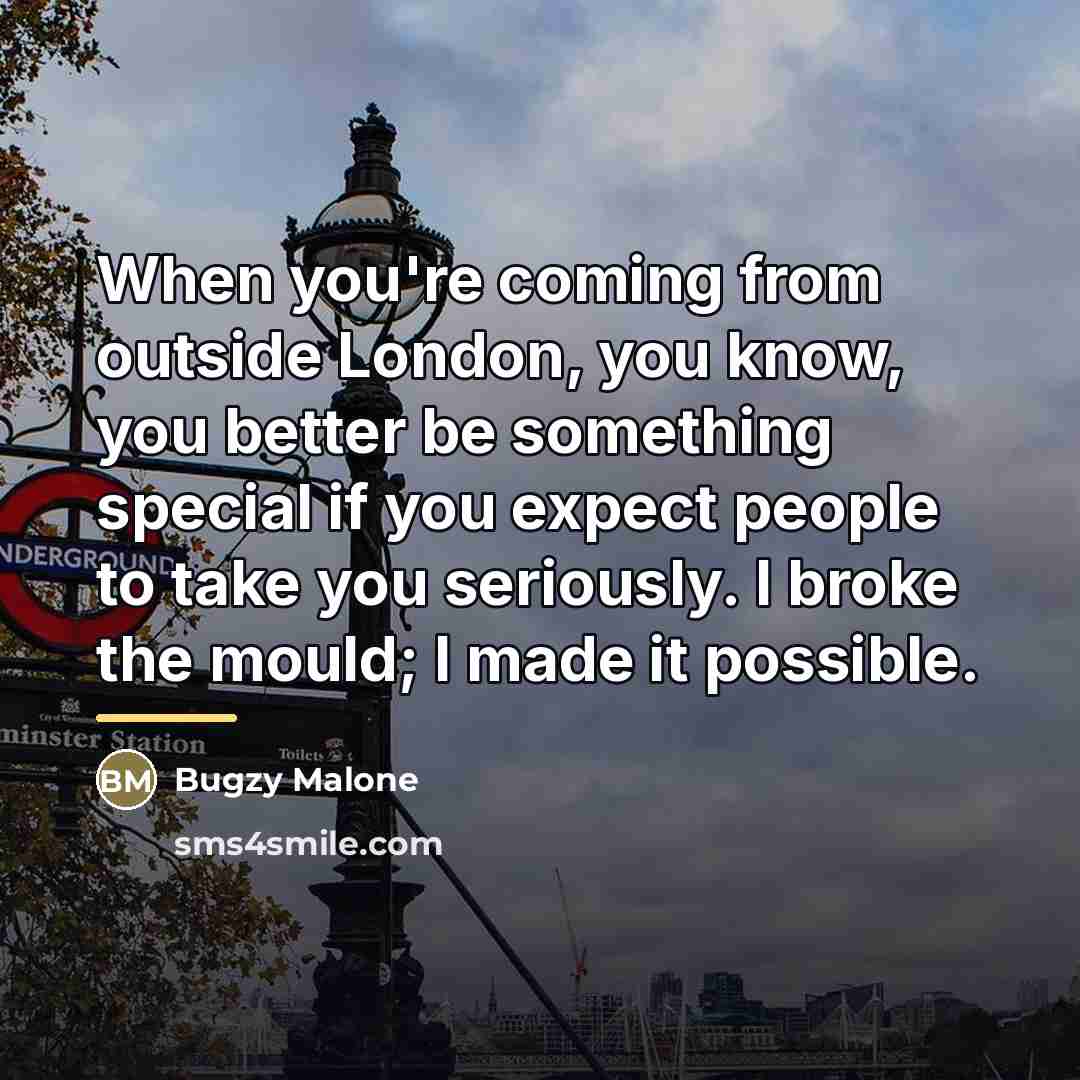 “When you're coming from outside London, you know, you better…” quote by Bugzy Malone