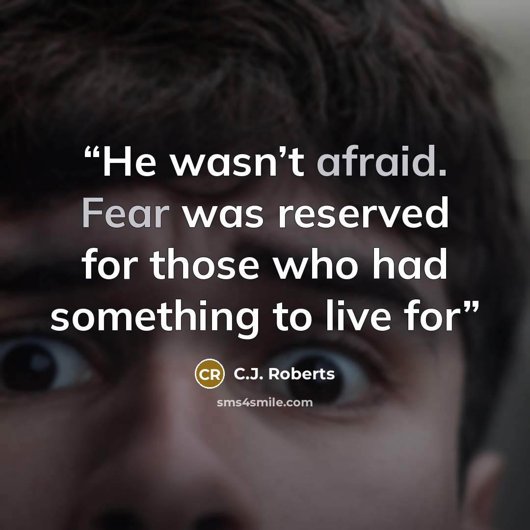 “He wasn’t afraid. Fear was reserved for those who had something to live for” quote by C.J. Roberts