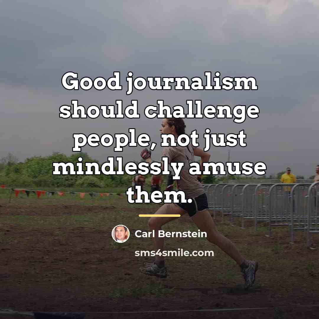 “Good journalism should challenge people, not just mindlessly amuse them.…” quote by Carl Bernstein