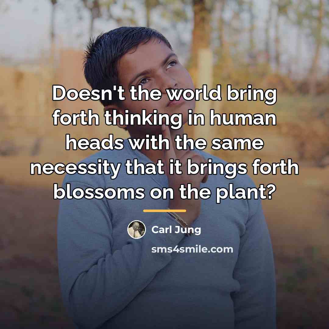 “Doesn't the world bring forth thinking in human heads with…” quote by Carl Jung