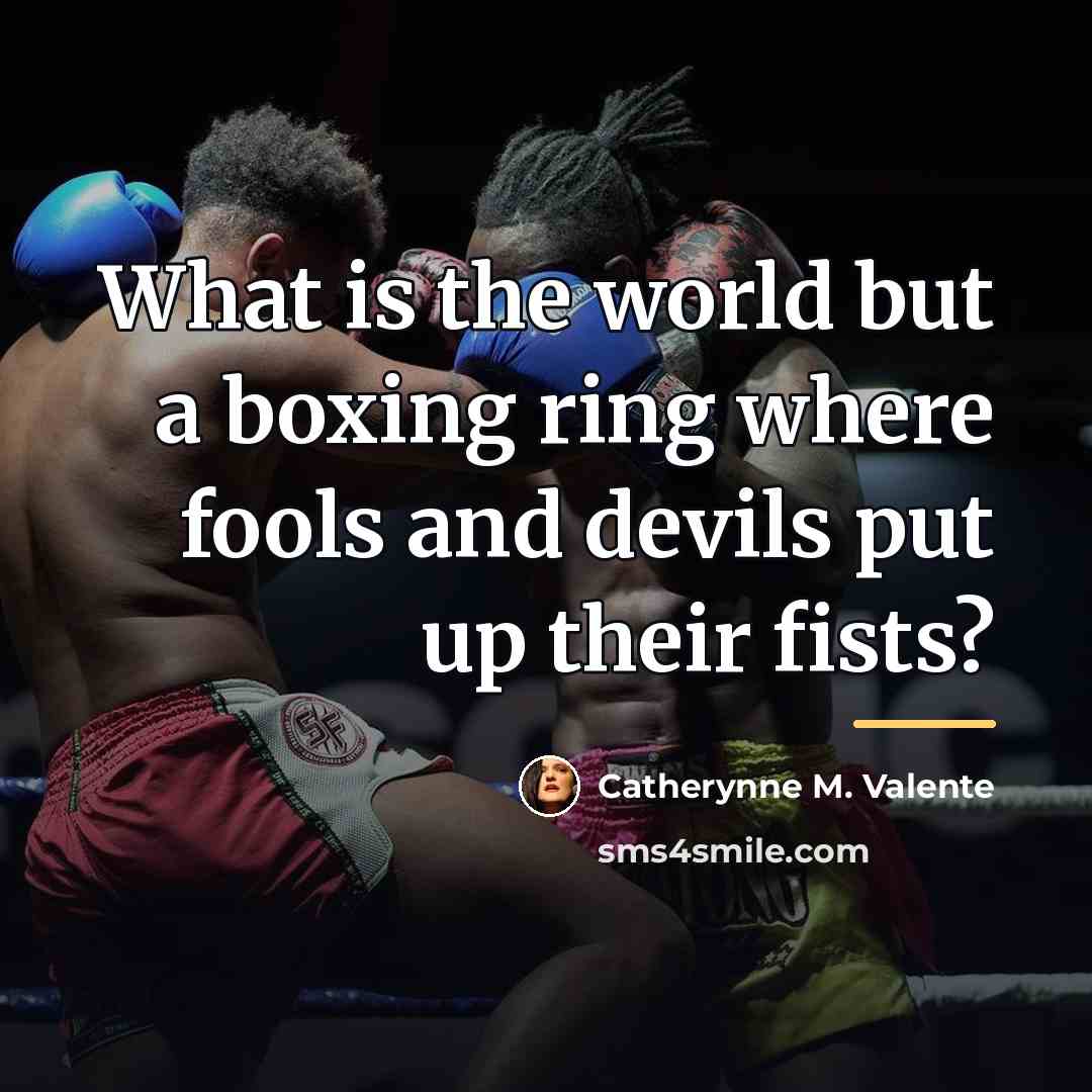 “What is the world but a boxing ring where fools…” quote by Catherynne M. Valente