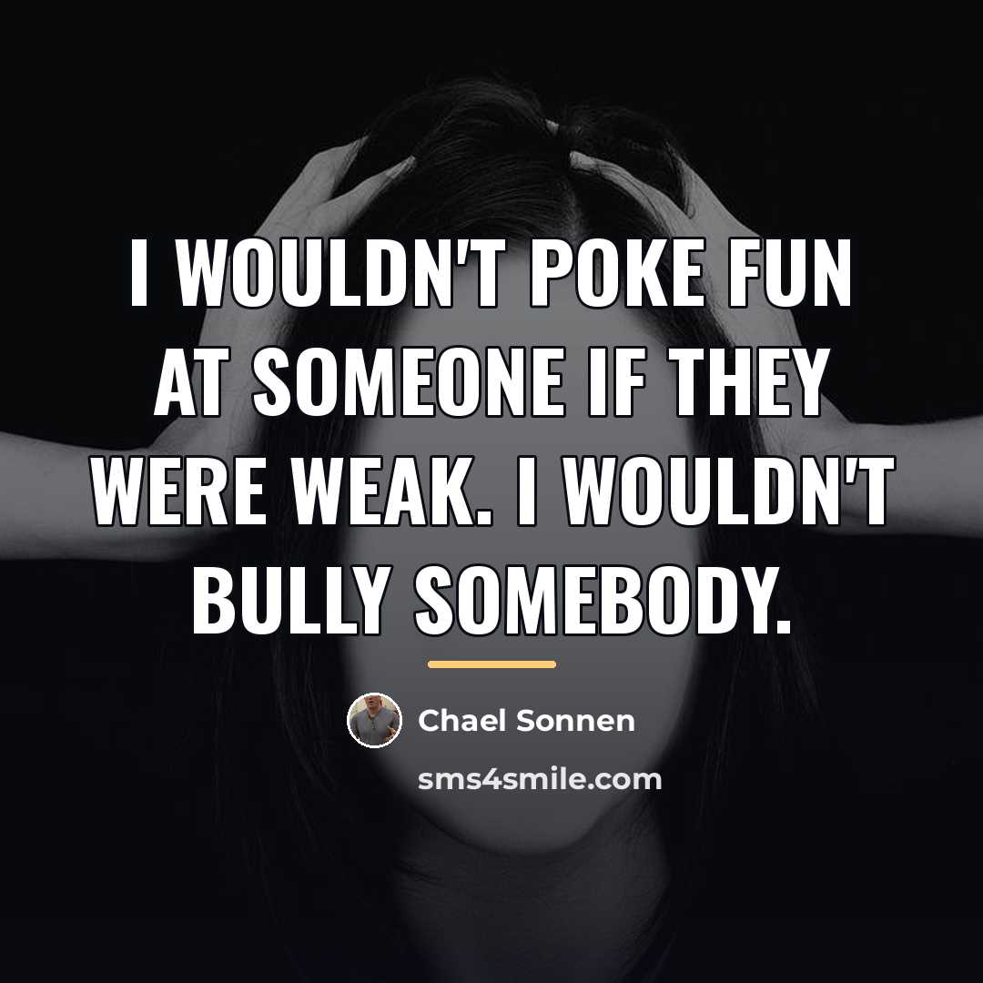 “I wouldn't poke fun at someone if they were weak.…” quote by Chael Sonnen