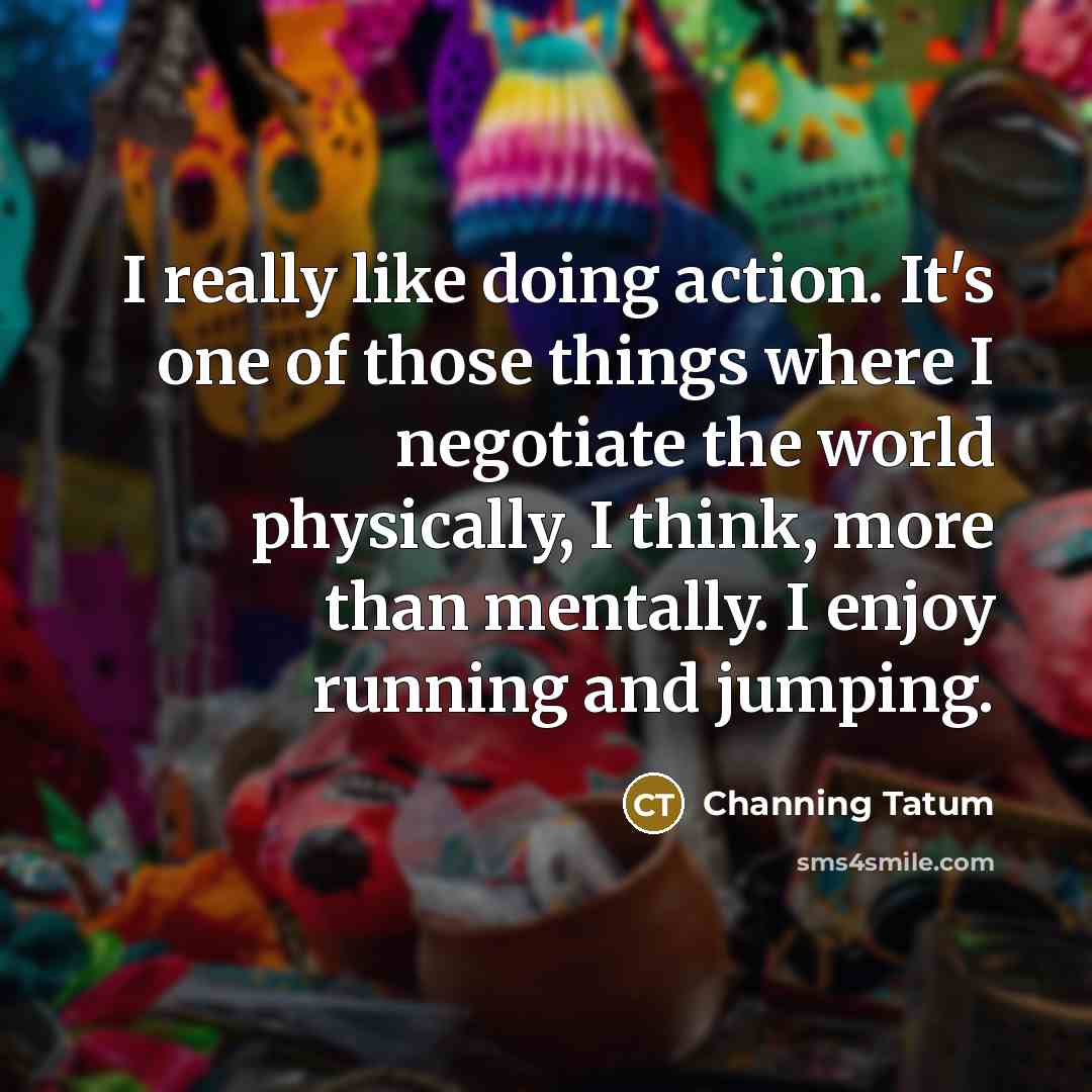 “I really like doing action. It's one of those things…” quote by Channing Tatum