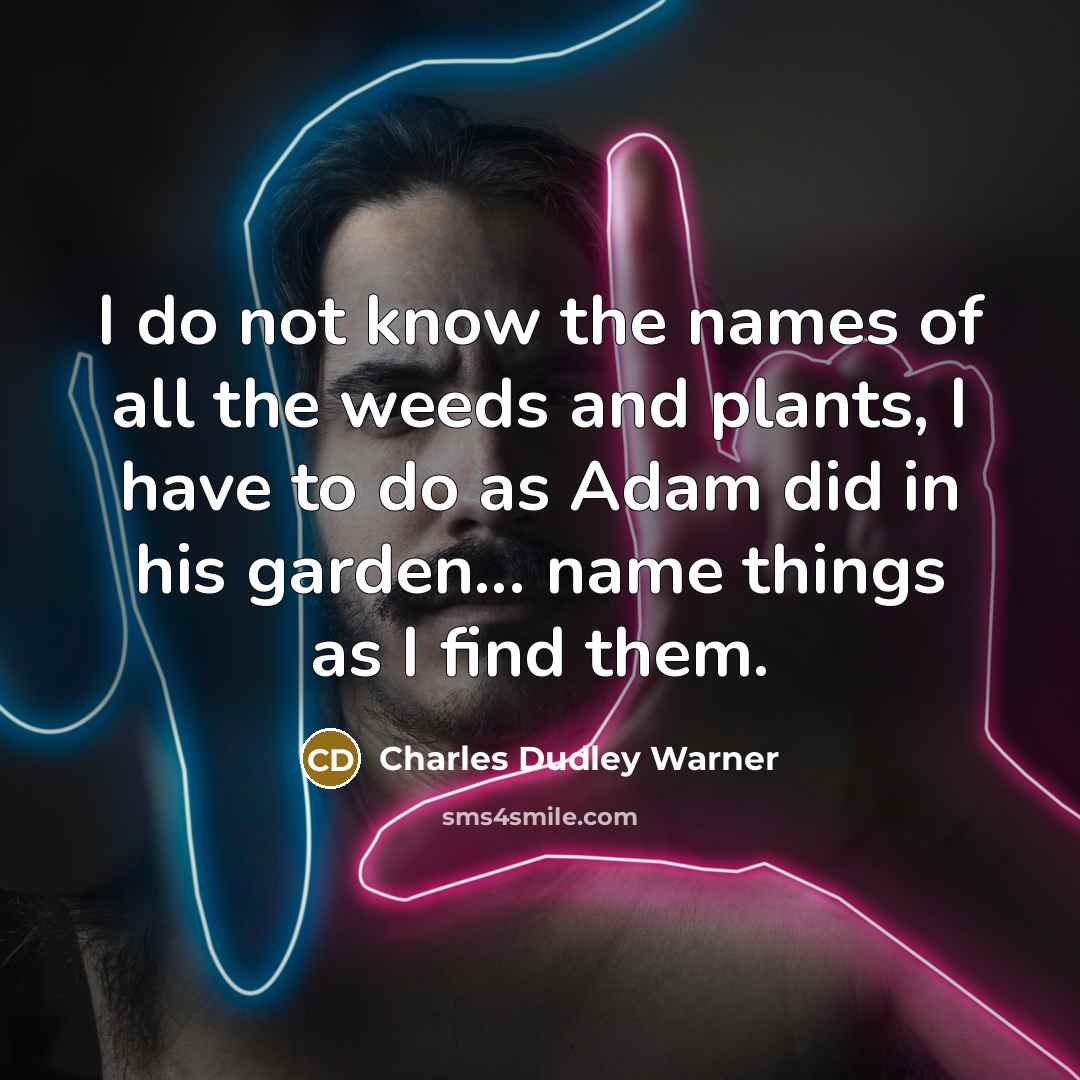 “I do not know the names of all the weeds…” quote by Charles Dudley Warner