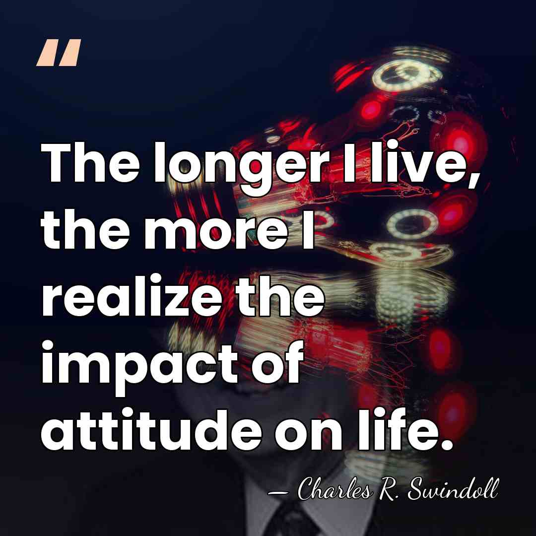 The longer I live, the more I realize the impact of attitude&hellip; - Charles R. Swindoll