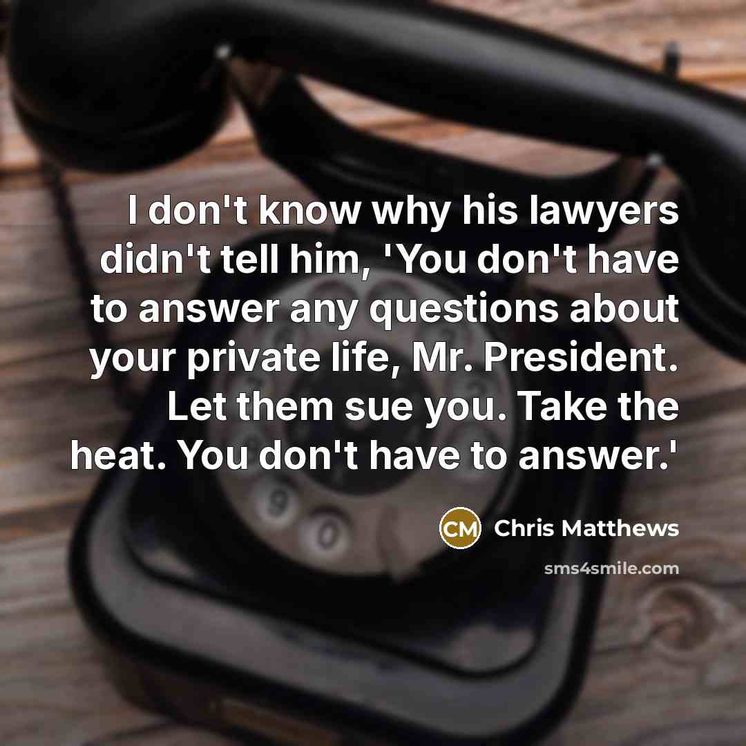 “I don't know why his lawyers didn't tell him, 'You…” quote by Chris Matthews
