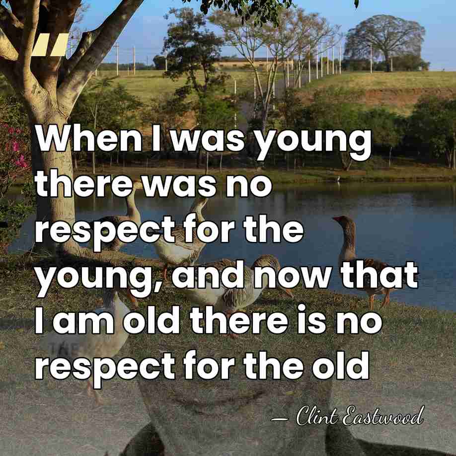 When I was young there was no respect for the young, and&hellip; - Clint Eastwood