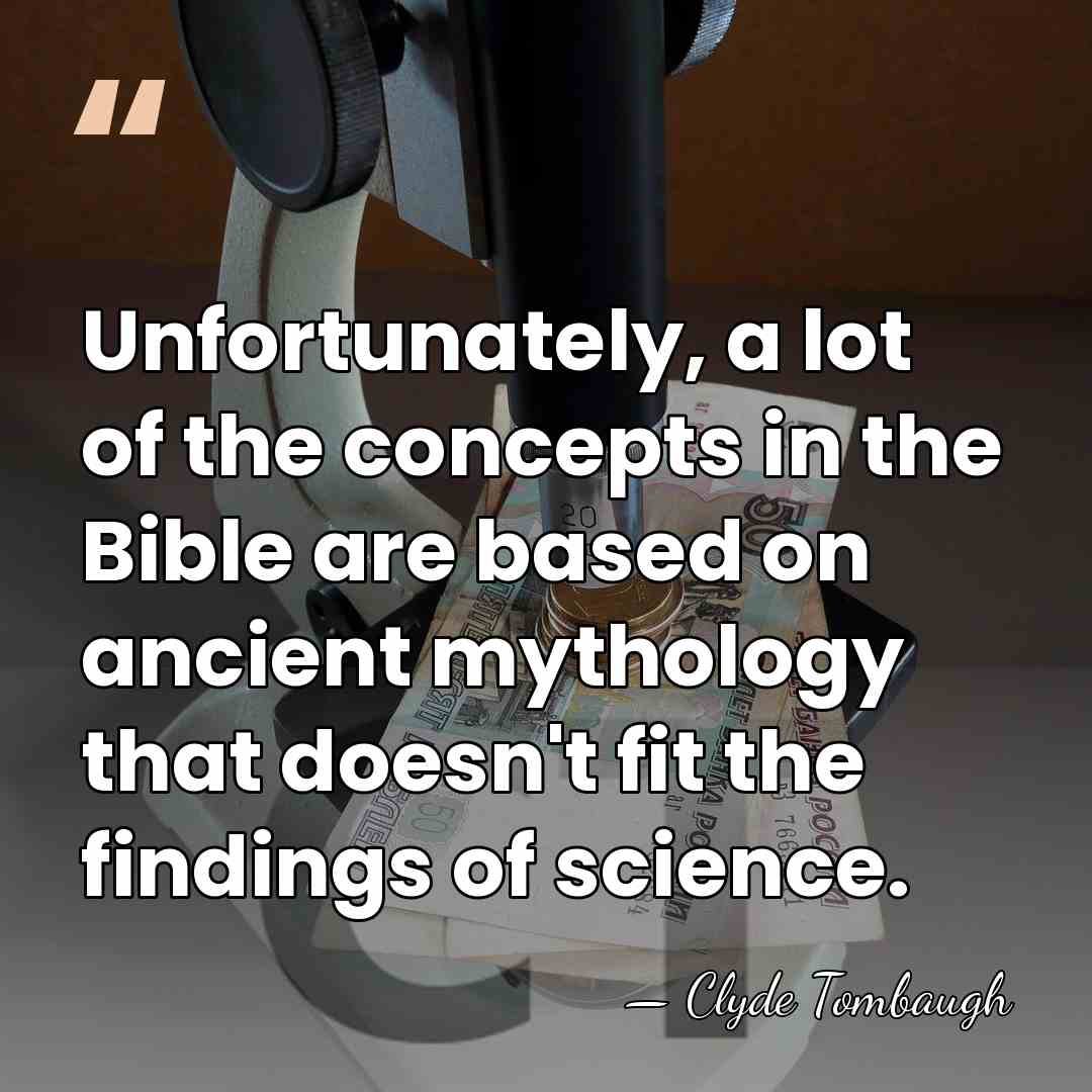 Unfortunately, a lot of the concepts in the Bible are based on&hellip; - Clyde Tombaugh