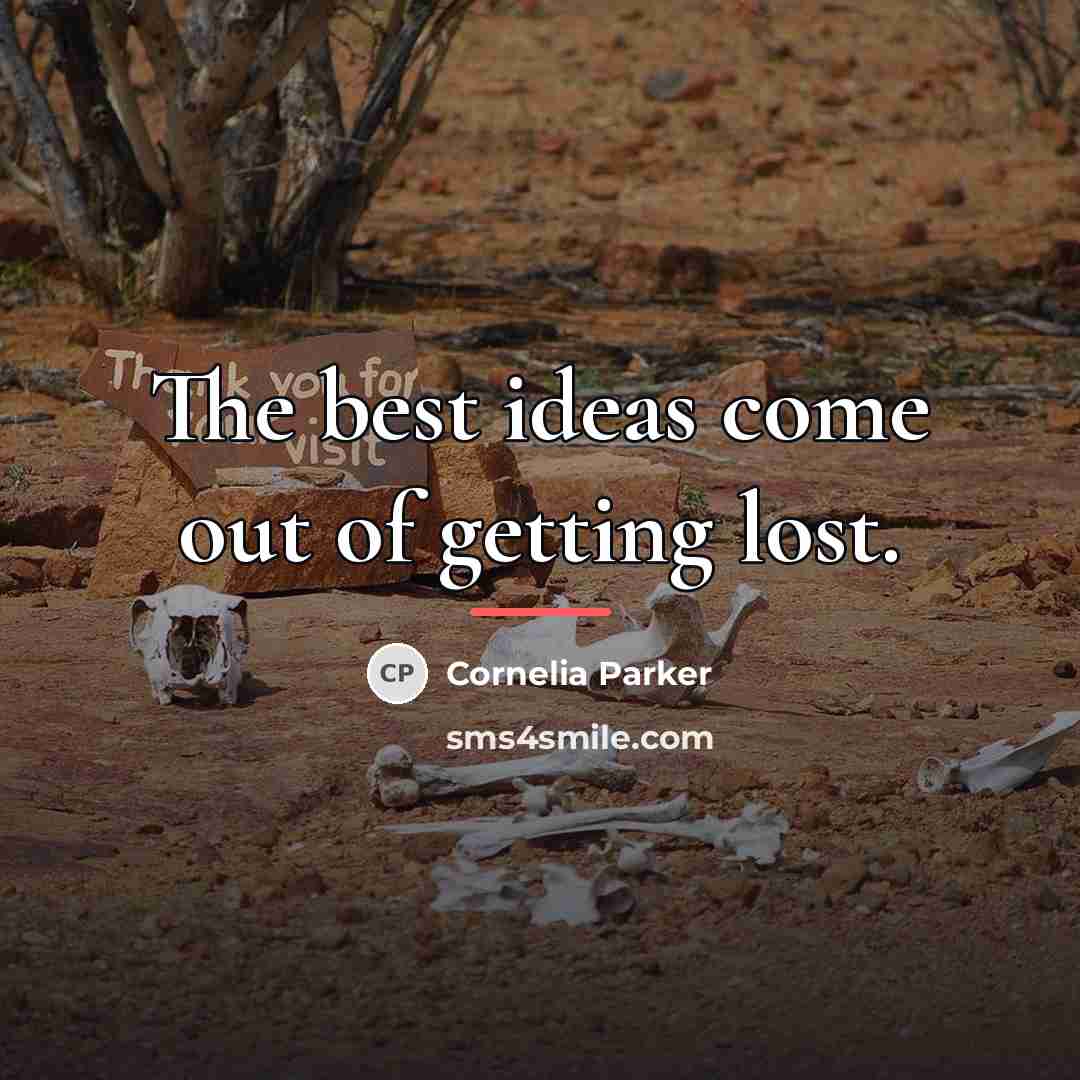 “The best ideas come out of getting lost.…” quote by Cornelia Parker
