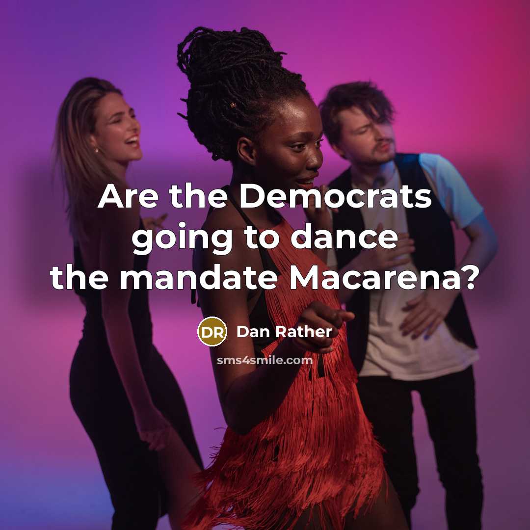 “Are the Democrats going to dance the mandate Macarena?…” quote by Dan Rather