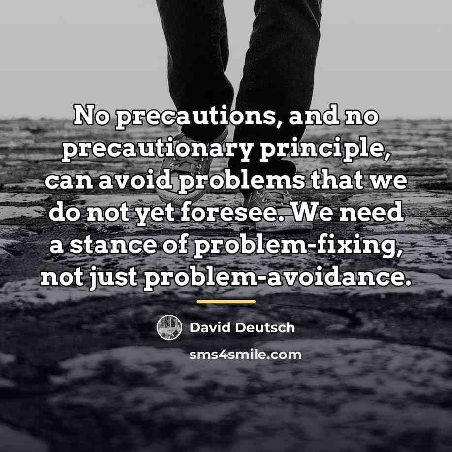 “No precautions, and no precautionary principle, can avoid problems that…” quote by David Deutsch