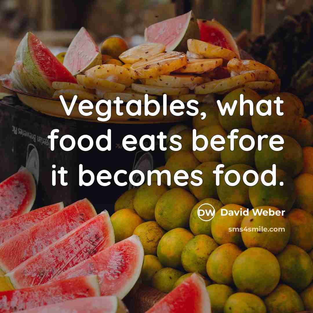 “Vegtables, what food eats before it becomes food.…” quote by David Weber