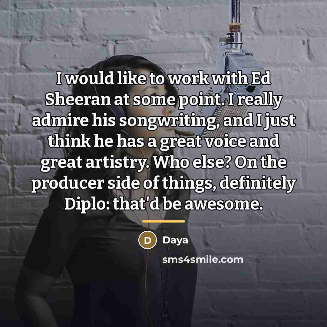 “I would like to work with Ed Sheeran at some…” quote by Daya