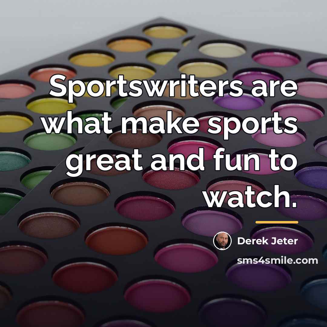 “Sportswriters are what make sports great and fun to watch.…” quote by Derek Jeter