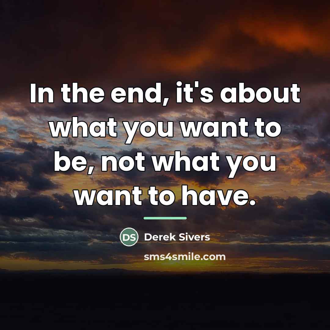 “In the end, it's about what you want to be,…” quote by Derek Sivers