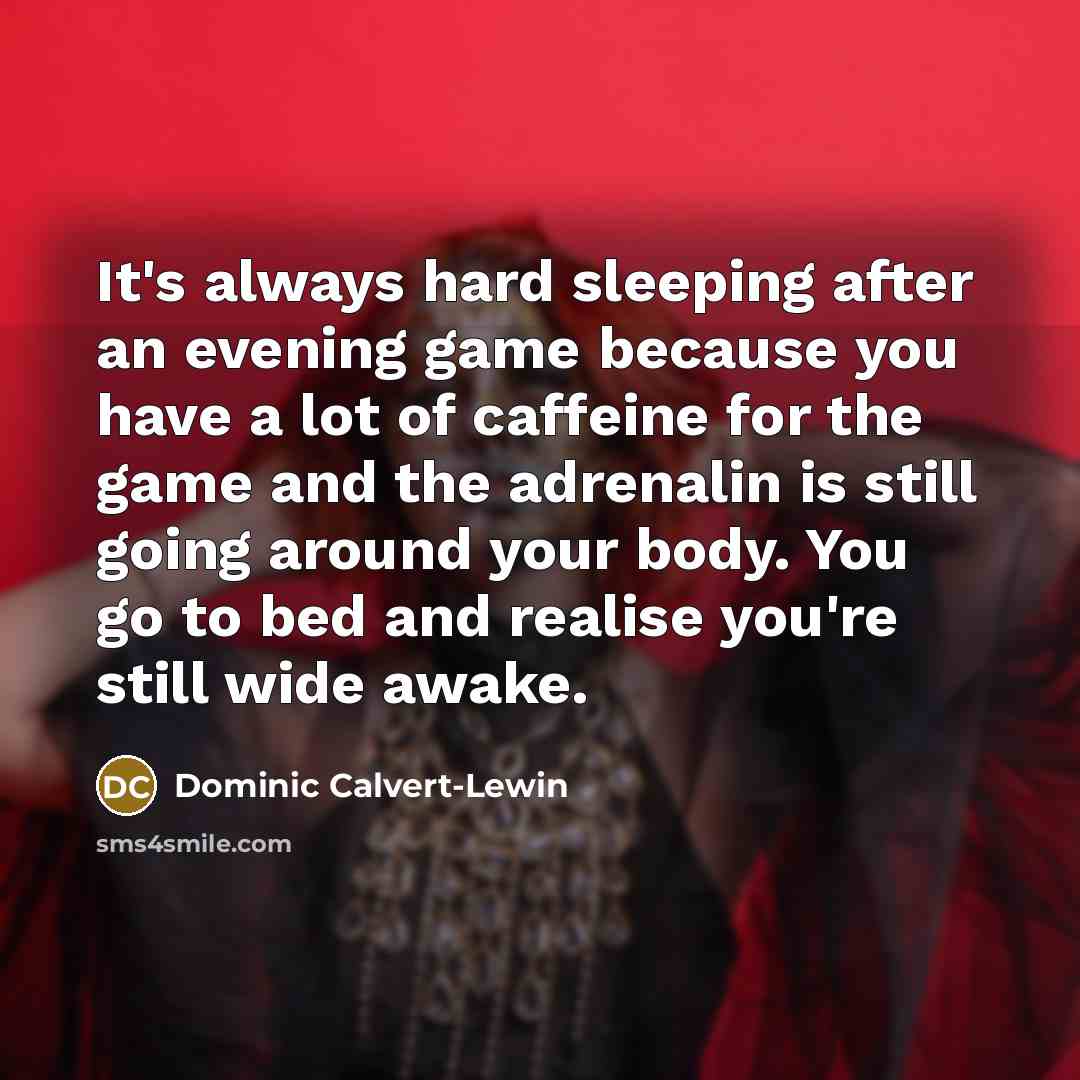 “It's always hard sleeping after an evening game because you…” quote by Dominic Calvert-Lewin