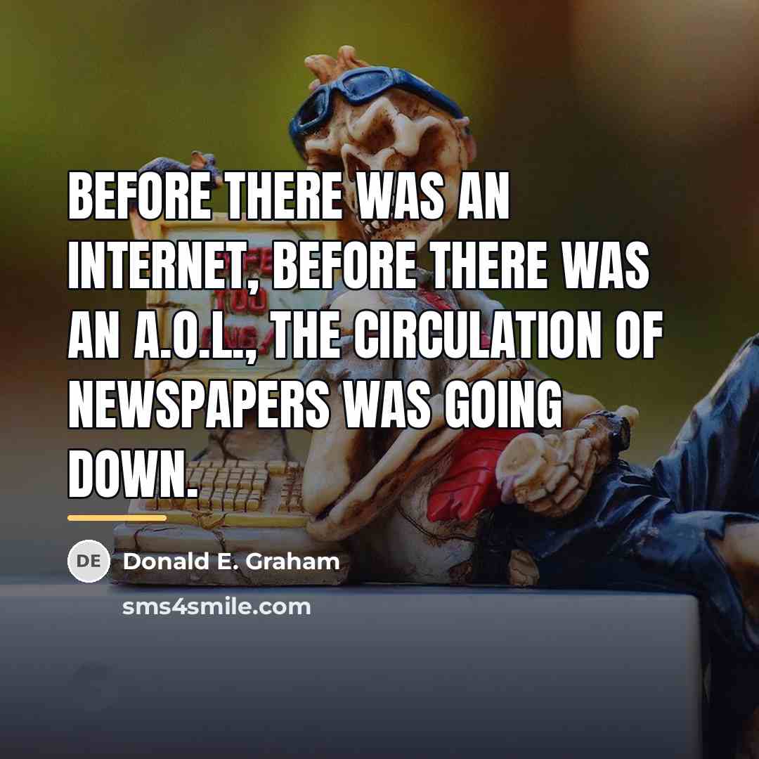 “Before there was an Internet, before there was an A.O.L.,…” quote by Donald E. Graham