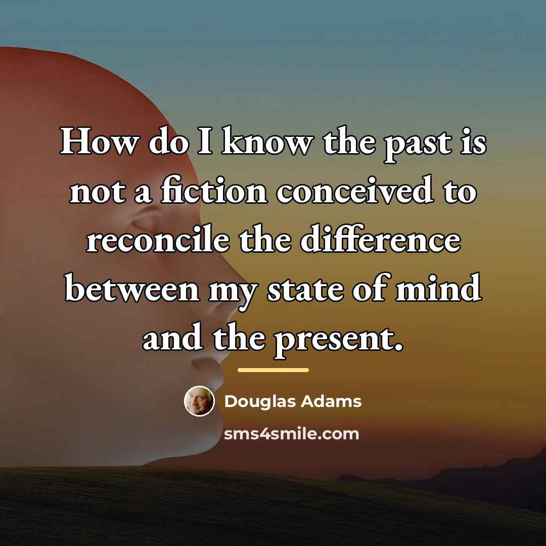 “How do I know the past is not a fiction…” quote by Douglas Adams