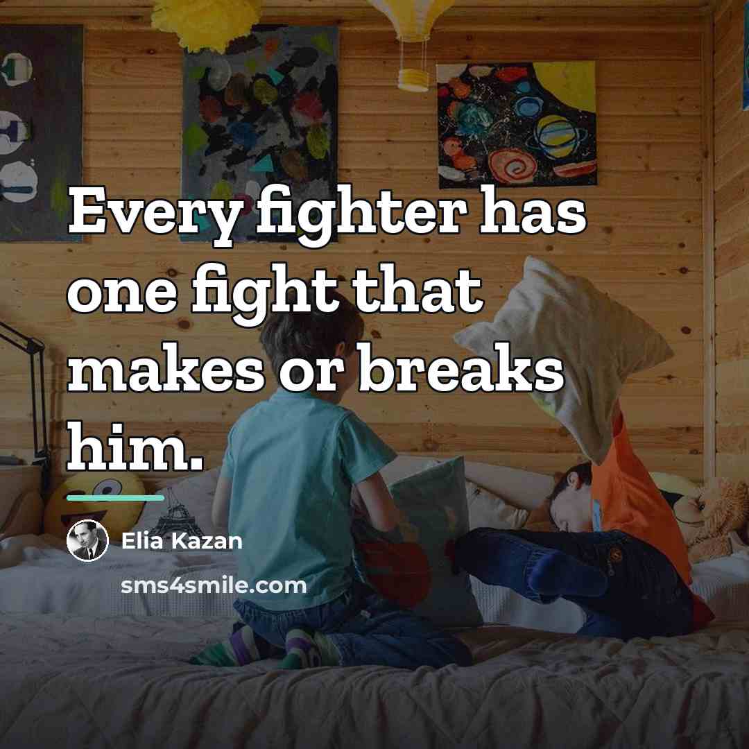 “Every fighter has one fight that makes or breaks him.…” quote by Elia Kazan