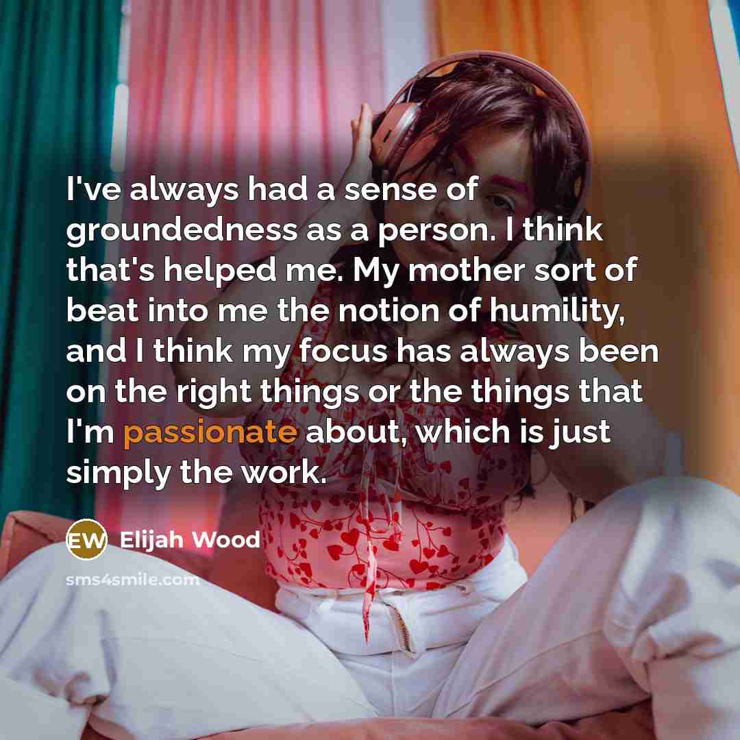 “I've always had a sense of groundedness as a person.…” quote by Elijah Wood