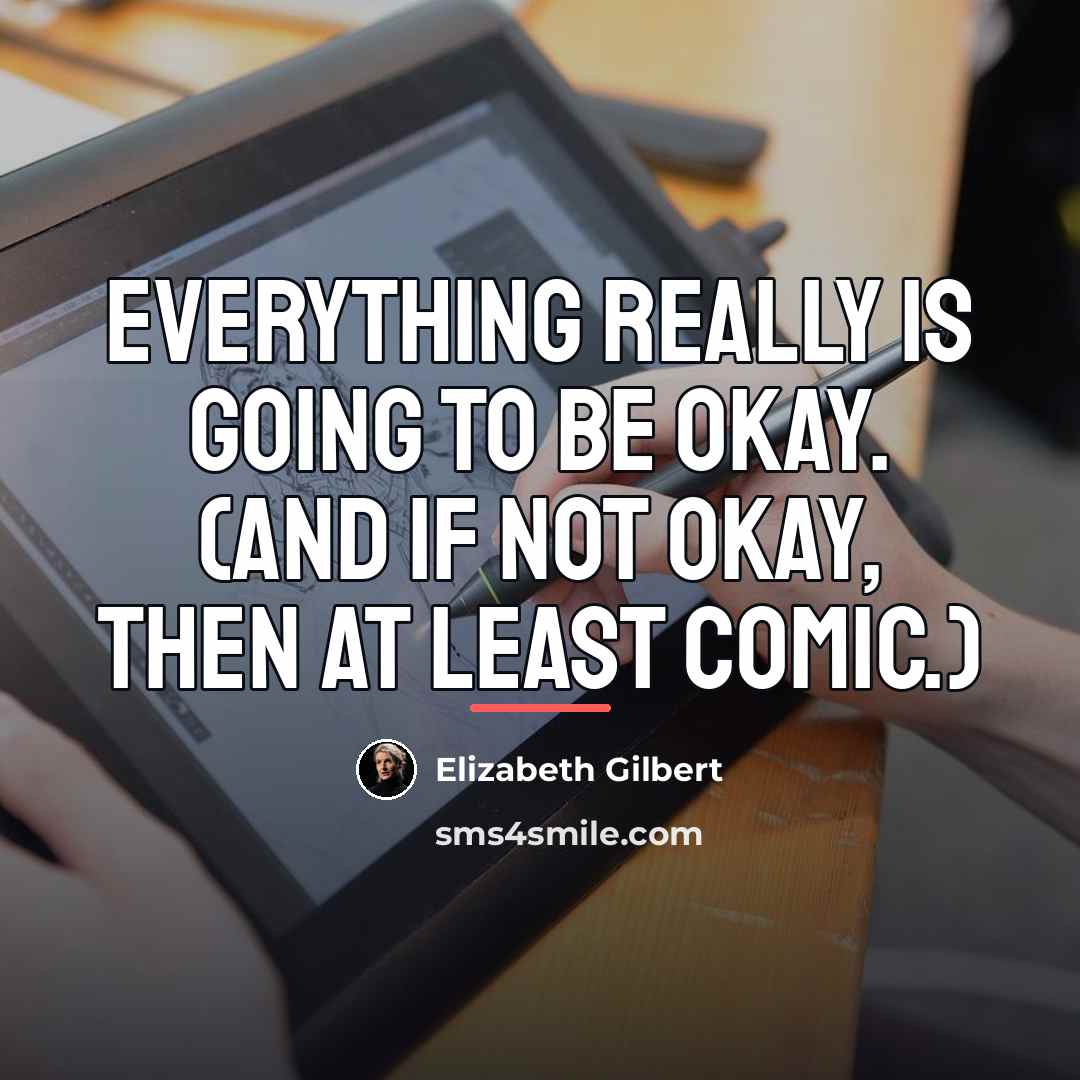 “Everything really is going to be okay. (And if not…” quote by Elizabeth Gilbert