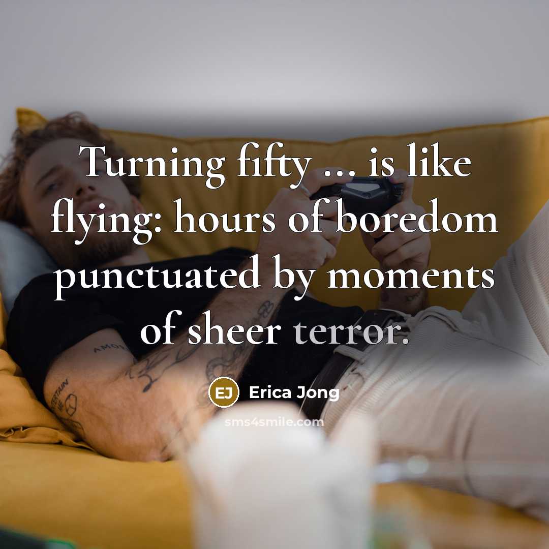 “Turning fifty ... is like flying: hours of boredom punctuated…” quote by Erica Jong