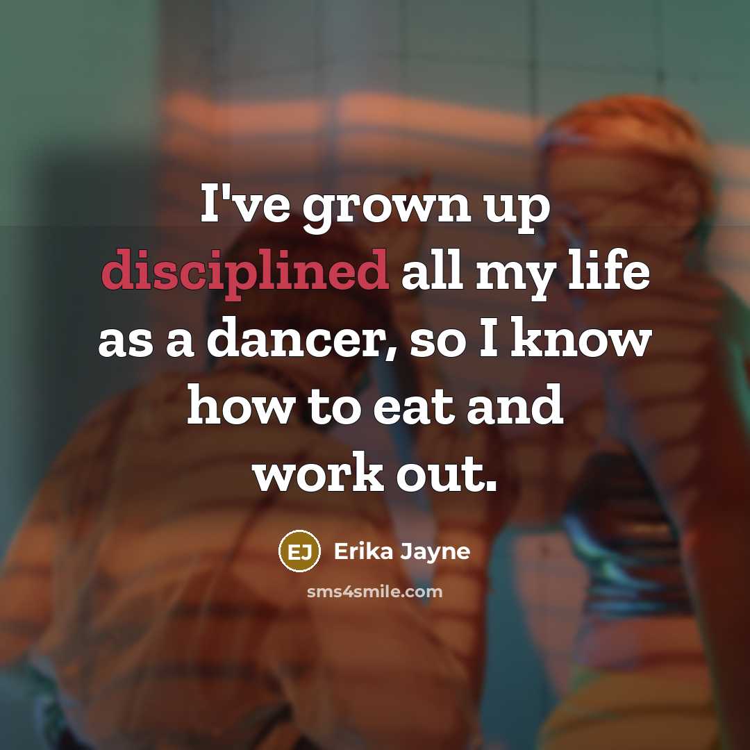 “I've grown up disciplined all my life as a dancer,…” quote by Erika Jayne