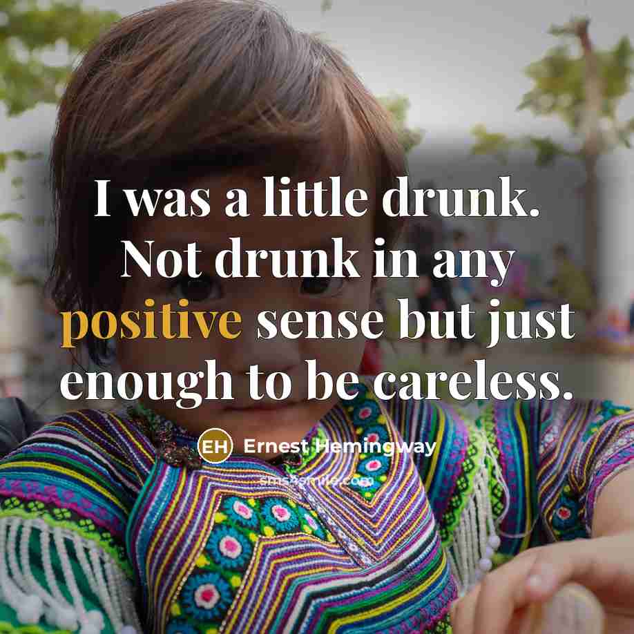 “I was a little drunk. Not drunk in any positive…” quote by Ernest Hemingway