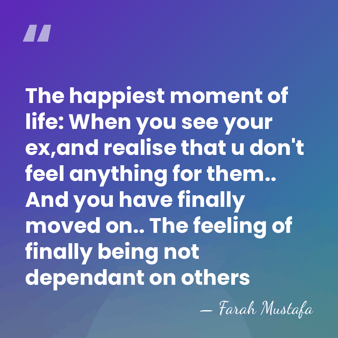 The happiest moment of life: When you see your ex,and realise that&hellip; - Farah Mustafa