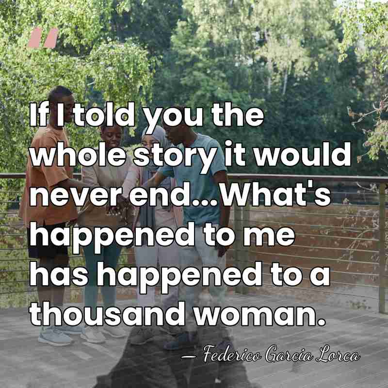 If I told you the whole story it would never end...What's happened&hellip; - Federico García Lorca