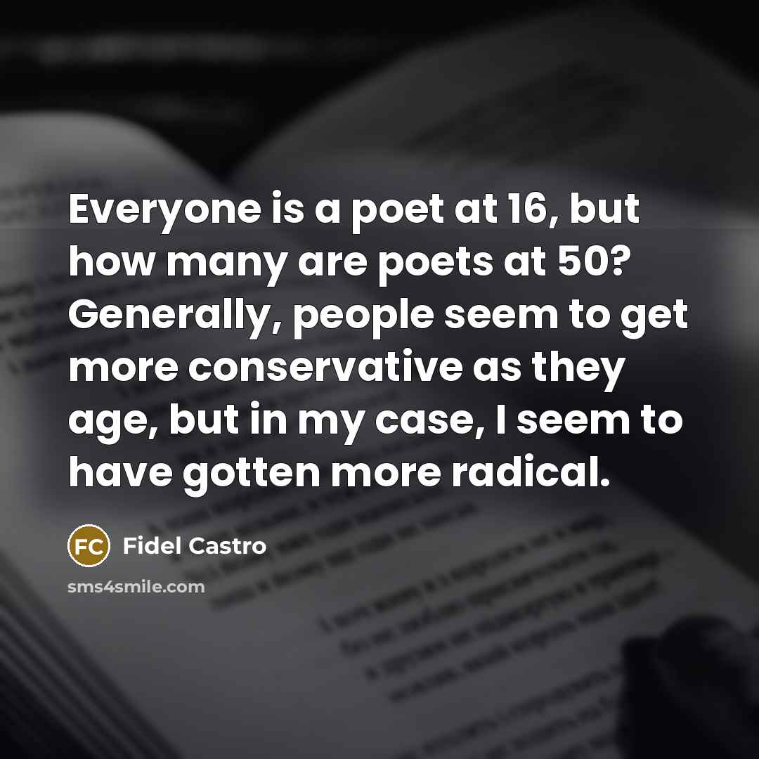 “Everyone is a poet at 16, but how many are…” quote by Fidel Castro