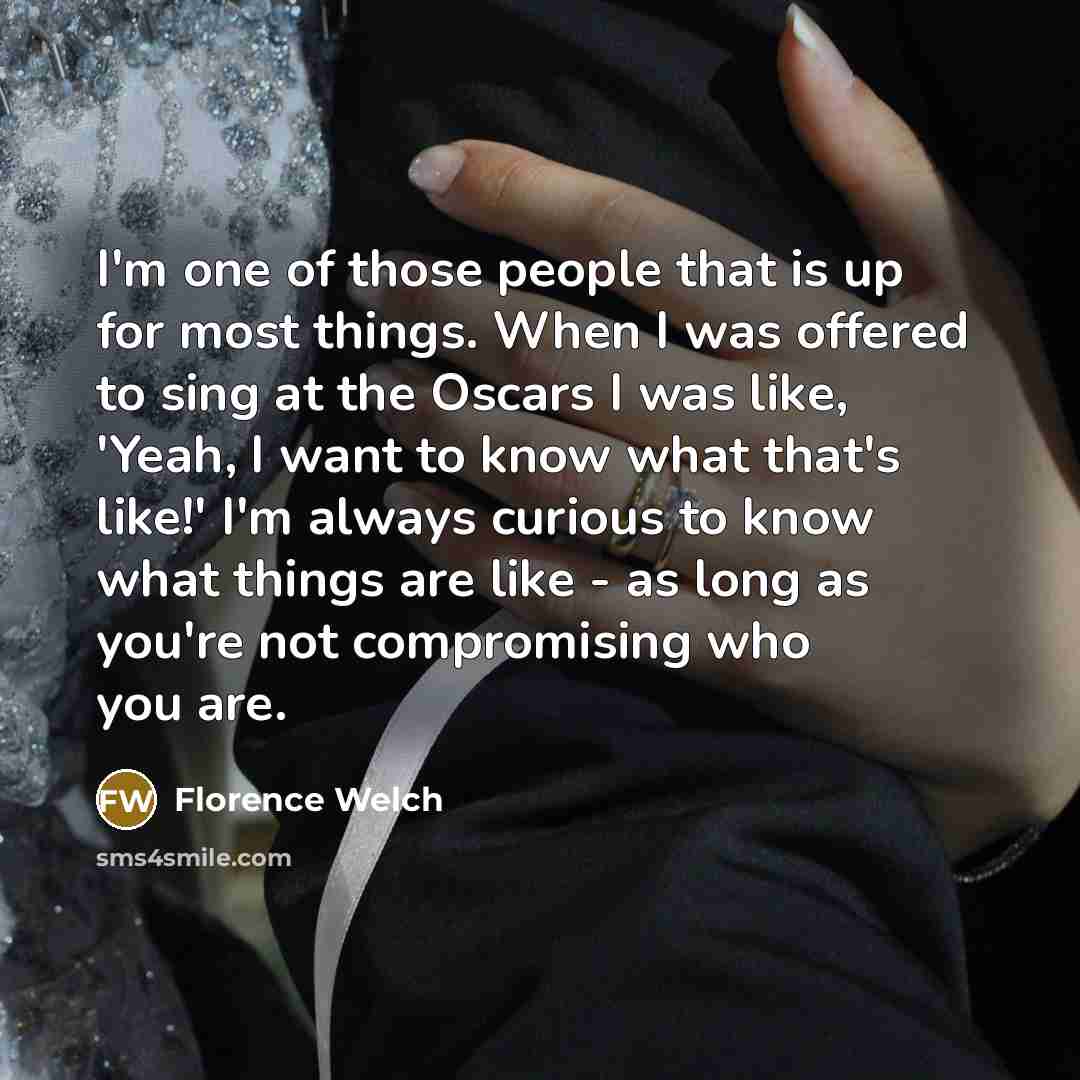 “I'm one of those people that is up for most…” quote by Florence Welch