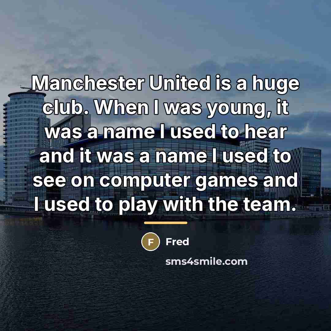 “Manchester United is a huge club. When I was young,…” quote by Fred