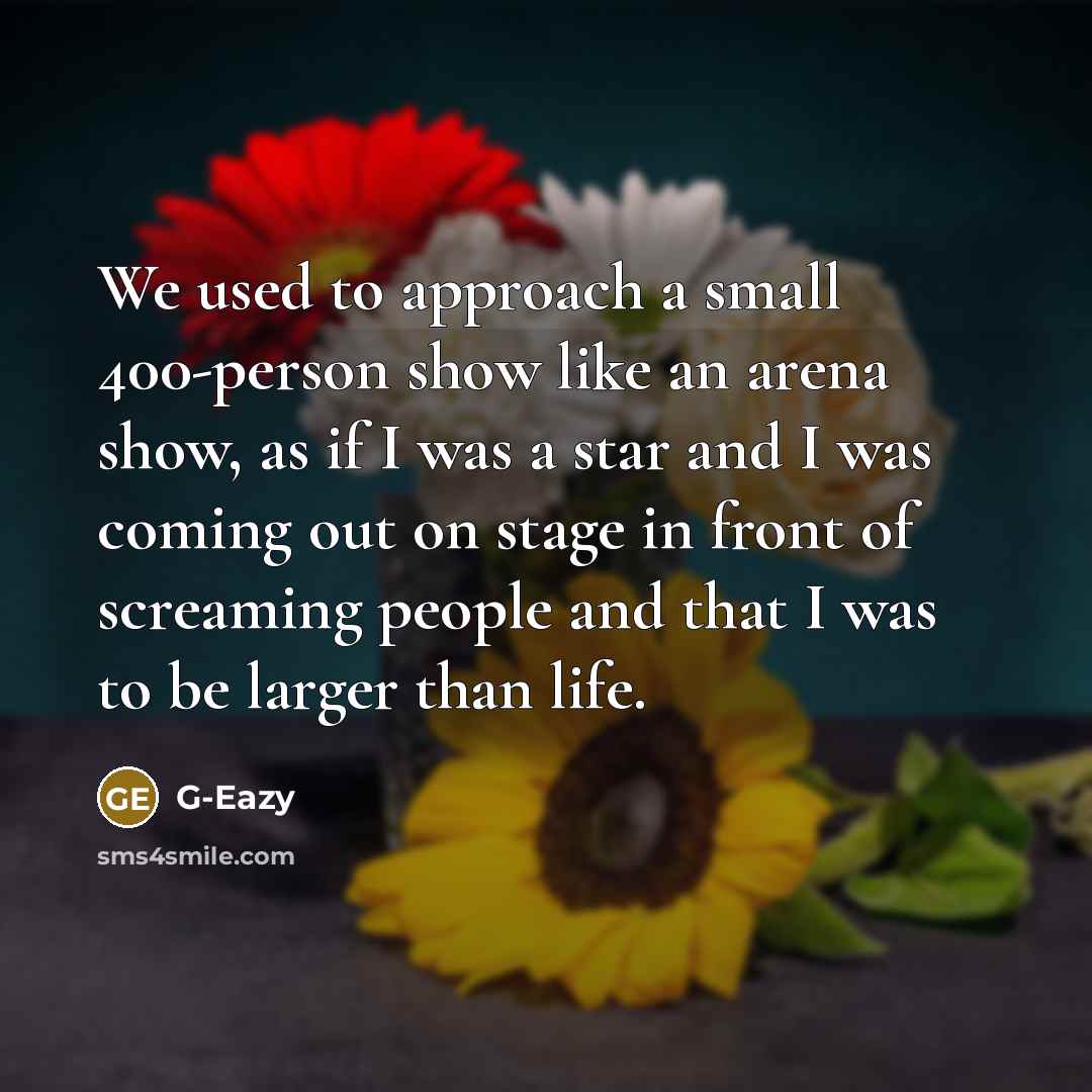 “We used to approach a small 400-person show like an…” quote by G-Eazy
