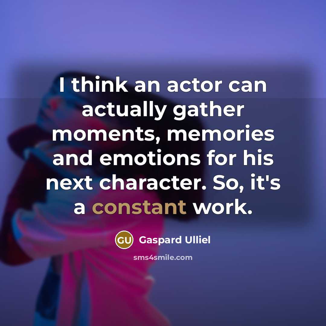“I think an actor can actually gather moments, memories and…” quote by Gaspard Ulliel
