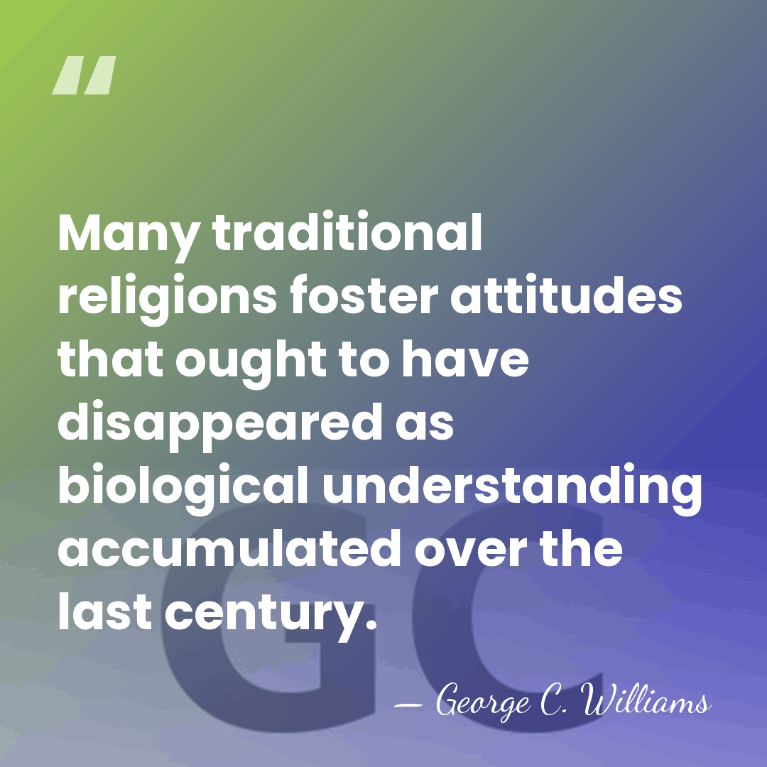 Many traditional religions foster attitudes that ought to have disappeared as biological&hellip; - George C. Williams