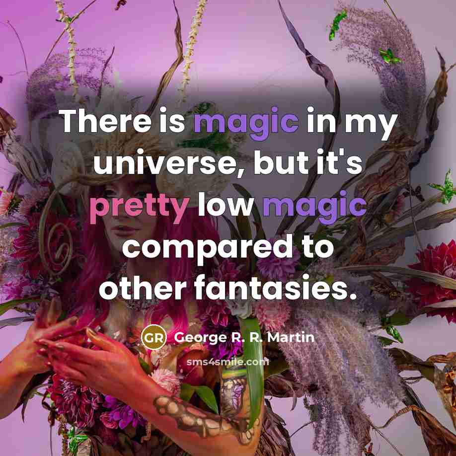 “There is magic in my universe, but it's pretty low…” quote by George R. R. Martin