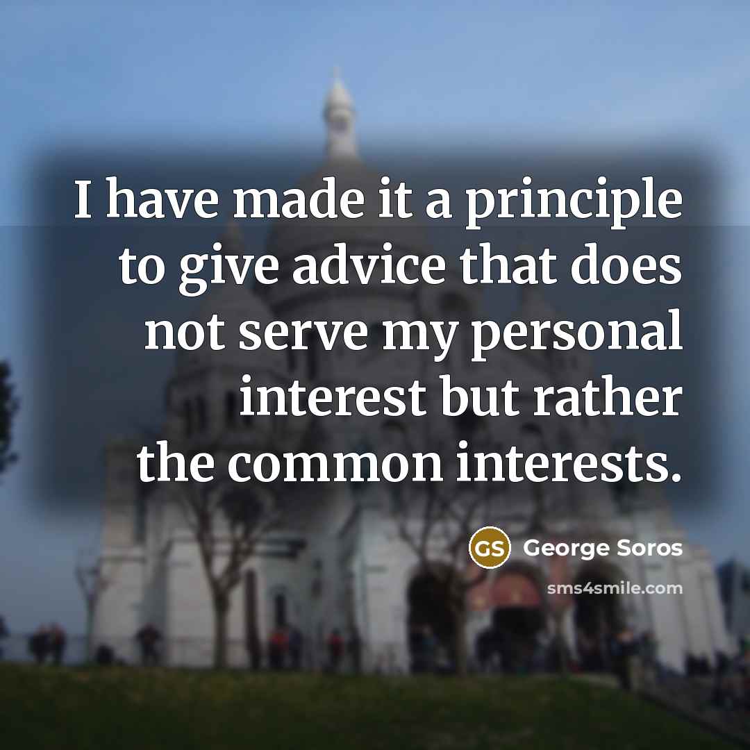 “I have made it a principle to give advice that…” quote by George Soros
