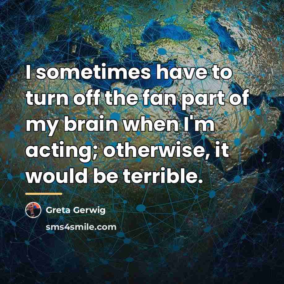 “I sometimes have to turn off the fan part of…” quote by Greta Gerwig