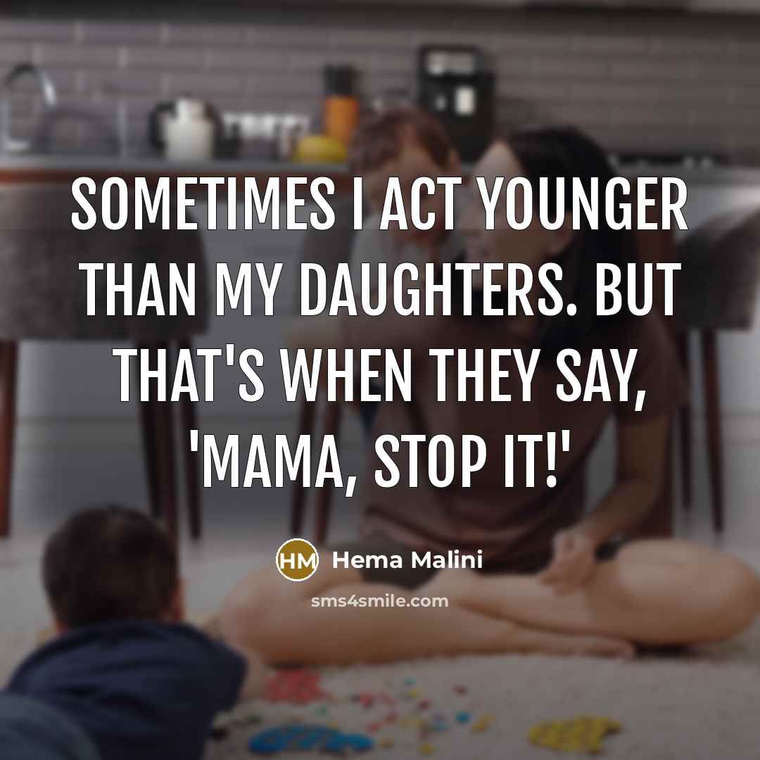 “Sometimes I act younger than my daughters. But that's when…” quote by Hema Malini