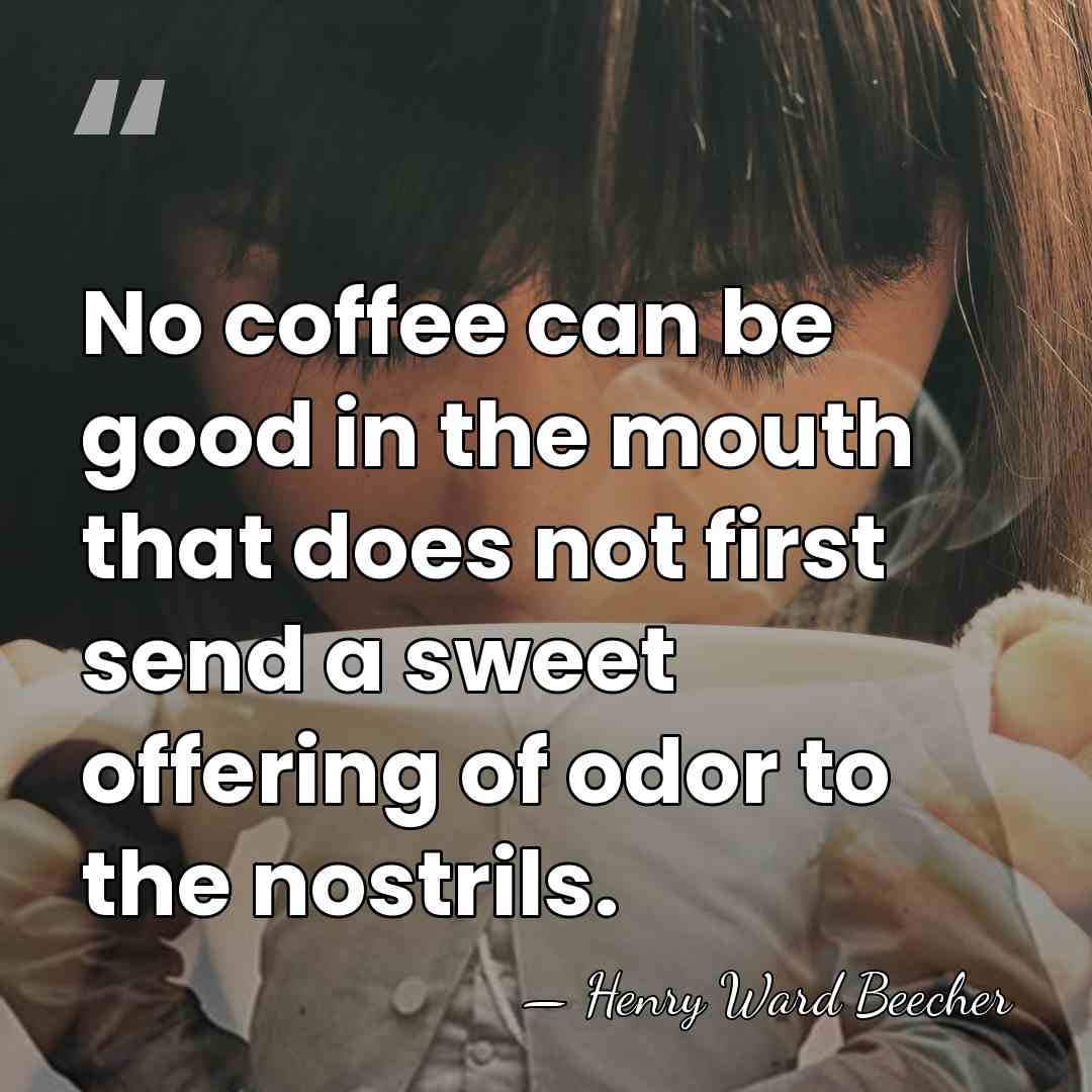 No coffee can be good in the mouth that does not first&hellip; - Henry Ward Beecher