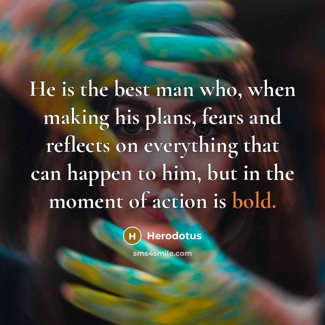 “He is the best man who, when making his plans,…” quote by Herodotus