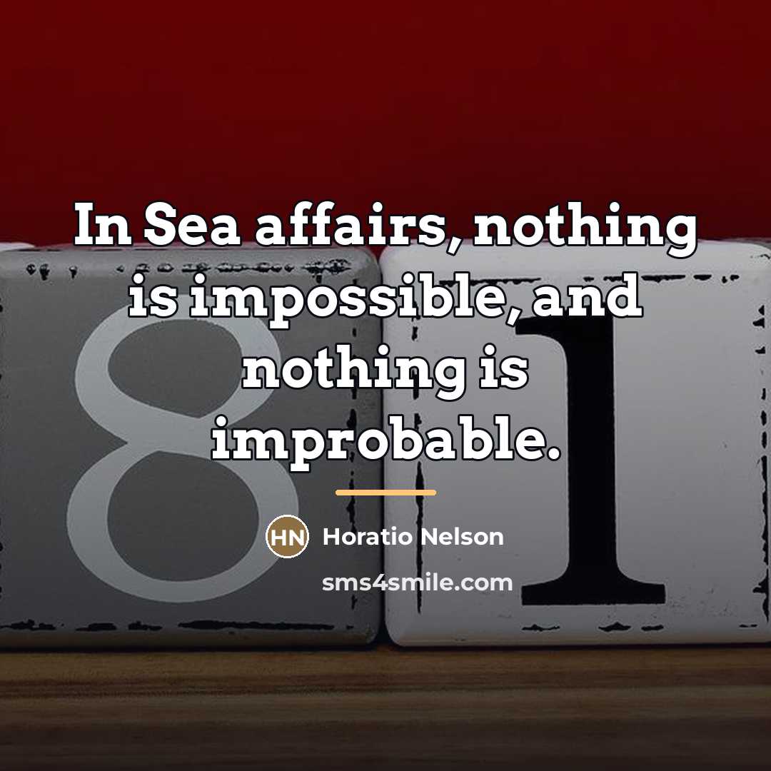“In Sea affairs, nothing is impossible, and nothing is improbable.…” quote by Horatio Nelson
