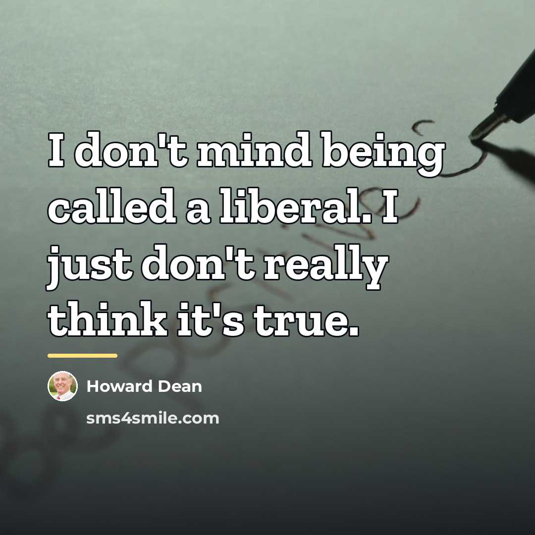 “I don't mind being called a liberal. I just don't…” quote by Howard Dean