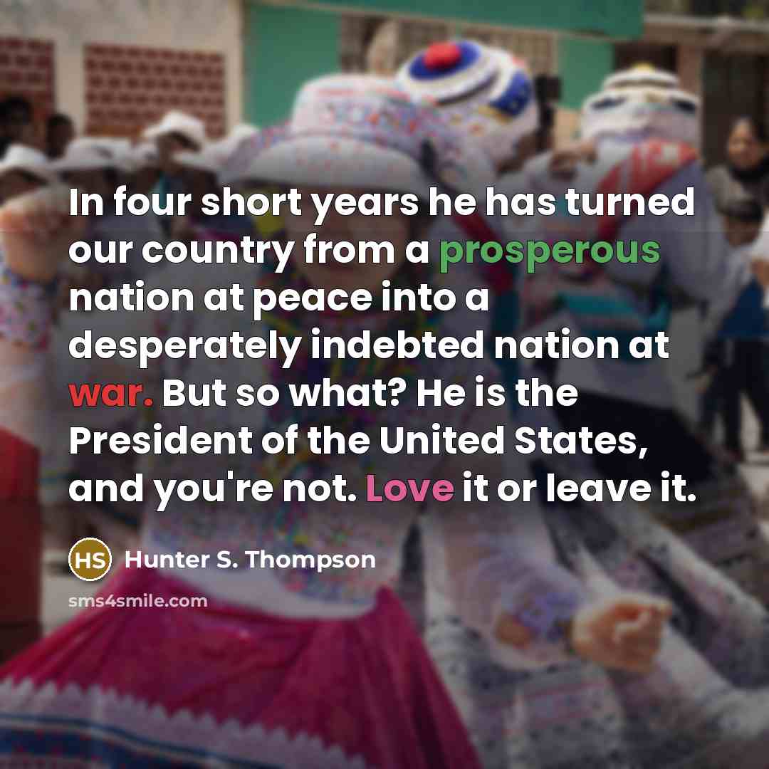 “In four short years he has turned our country from…” quote by Hunter S. Thompson