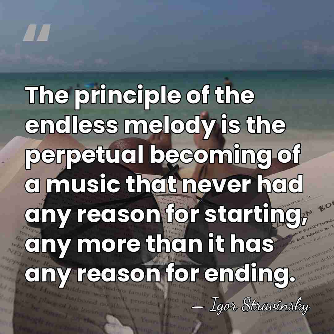 The principle of the endless melody is the perpetual becoming of a&hellip; - Igor Stravinsky