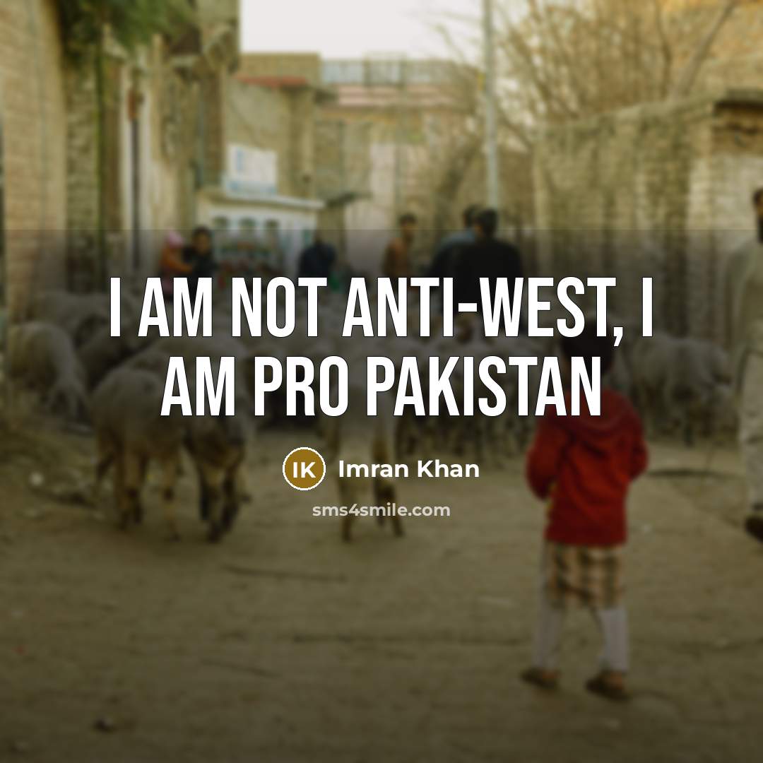“I am not anti-west, I am PRO PAKISTAN” quote by Imran Khan