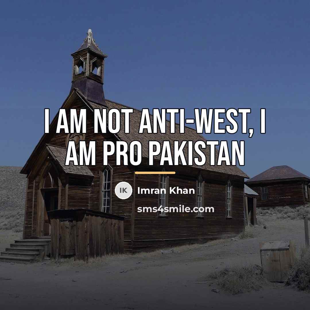 “I am not anti-west, I am PRO PAKISTAN…” quote by Imran Khan